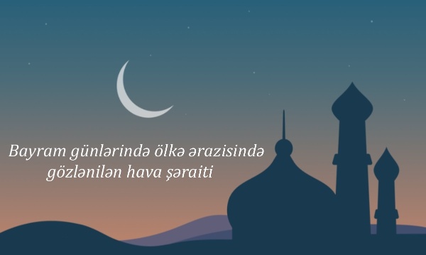 Bayram günlərində hava necə olacaq?