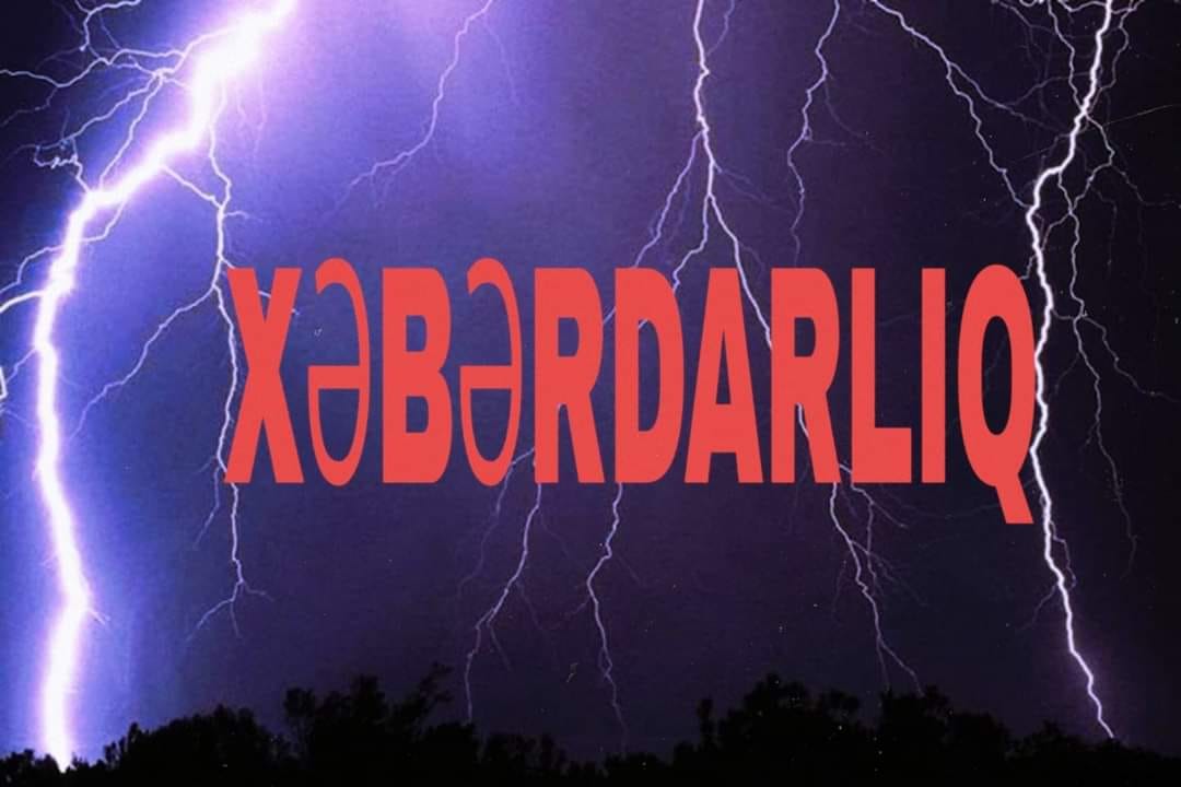 HAVA ŞƏRAİTİNİN DƏYİŞƏCƏYİ İLƏ BAĞLI XƏBƏRDARLIQ!